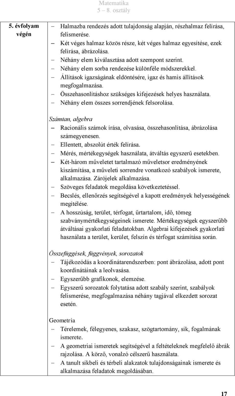 Összehasonlításhoz szükséges kifejezések helyes használata. Néhány elem összes sorrendjének felsorolása. Számtan, algebra Racionális számok írása, olvasása, összehasonlítása, ábrázolása számegyenesen.