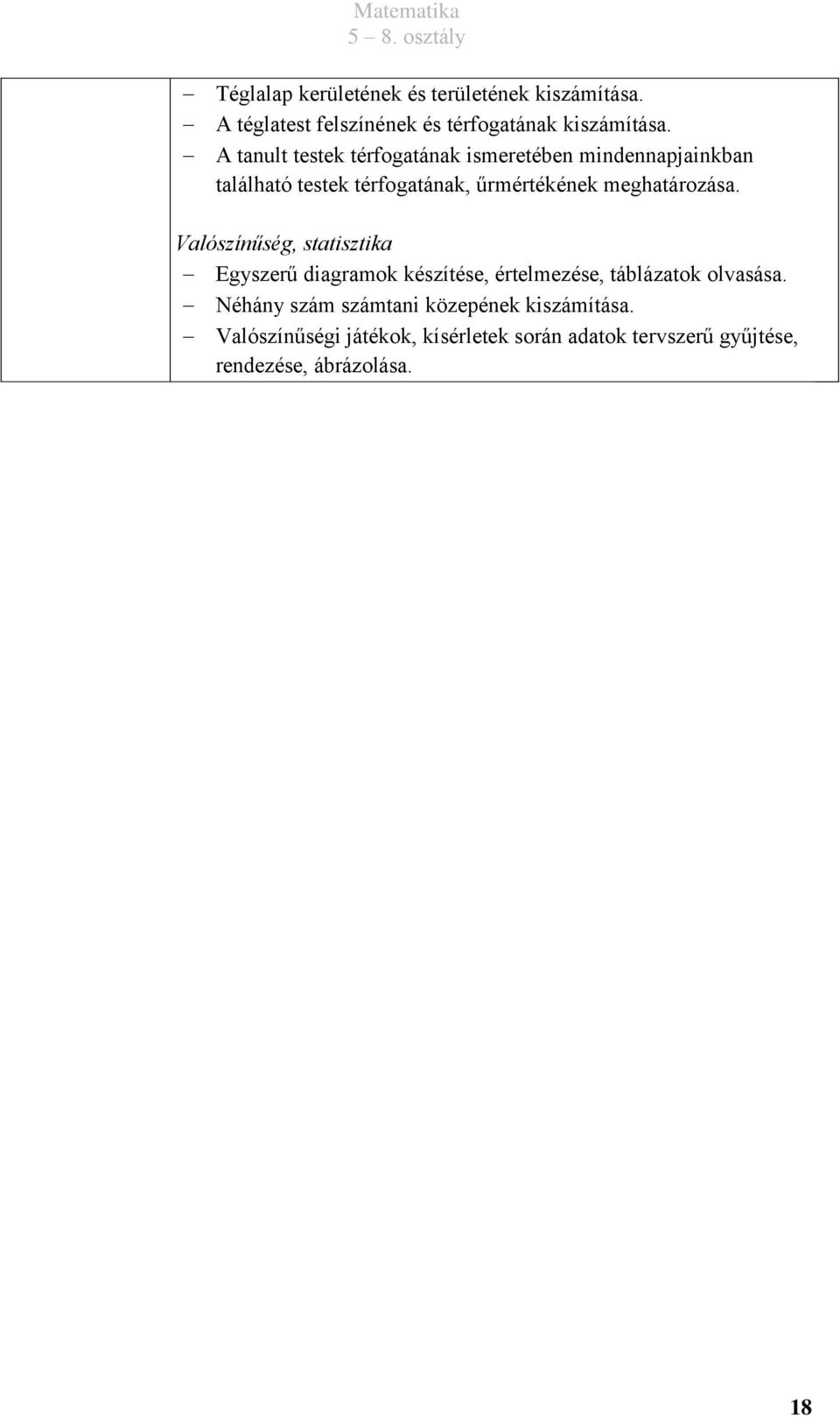 meghatározása. Valószínűség, statisztika Egyszerű diagramok készítése, értelmezése, táblázatok olvasása.