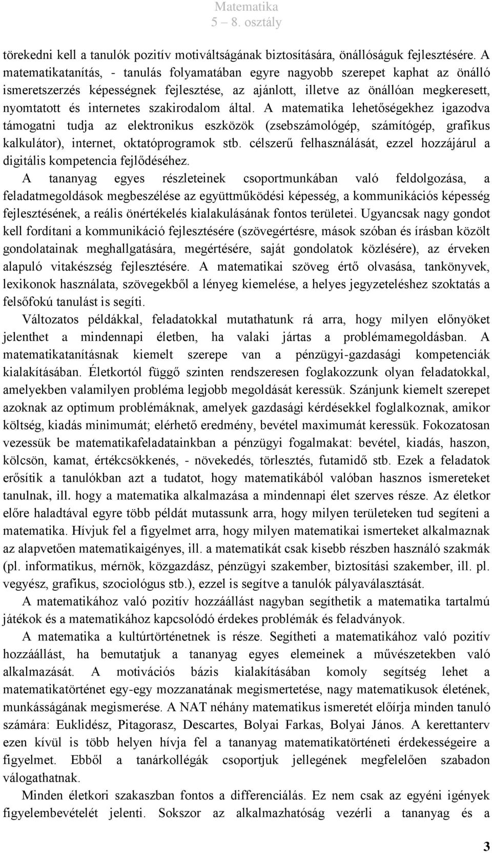 szakirodalom által. A matematika lehetőségekhez igazodva támogatni tudja az elektronikus eszközök (zsebszámológép, számítógép, grafikus kalkulátor), internet, oktatóprogramok stb.