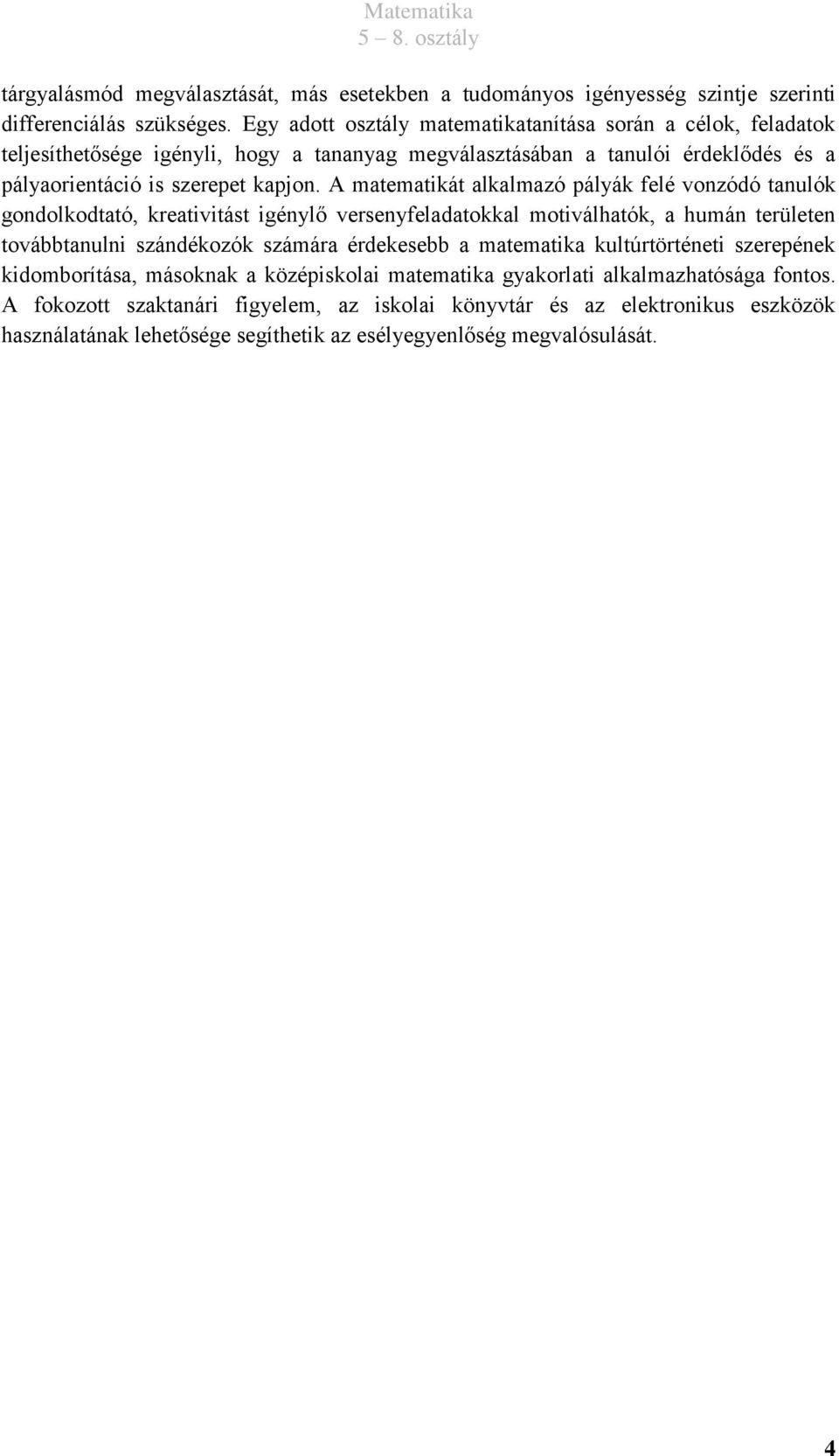 A matematikát alkalmazó pályák felé vonzódó tanulók gondolkodtató, kreativitást igénylő versenyfeladatokkal motiválhatók, a humán területen továbbtanulni szándékozók számára érdekesebb a