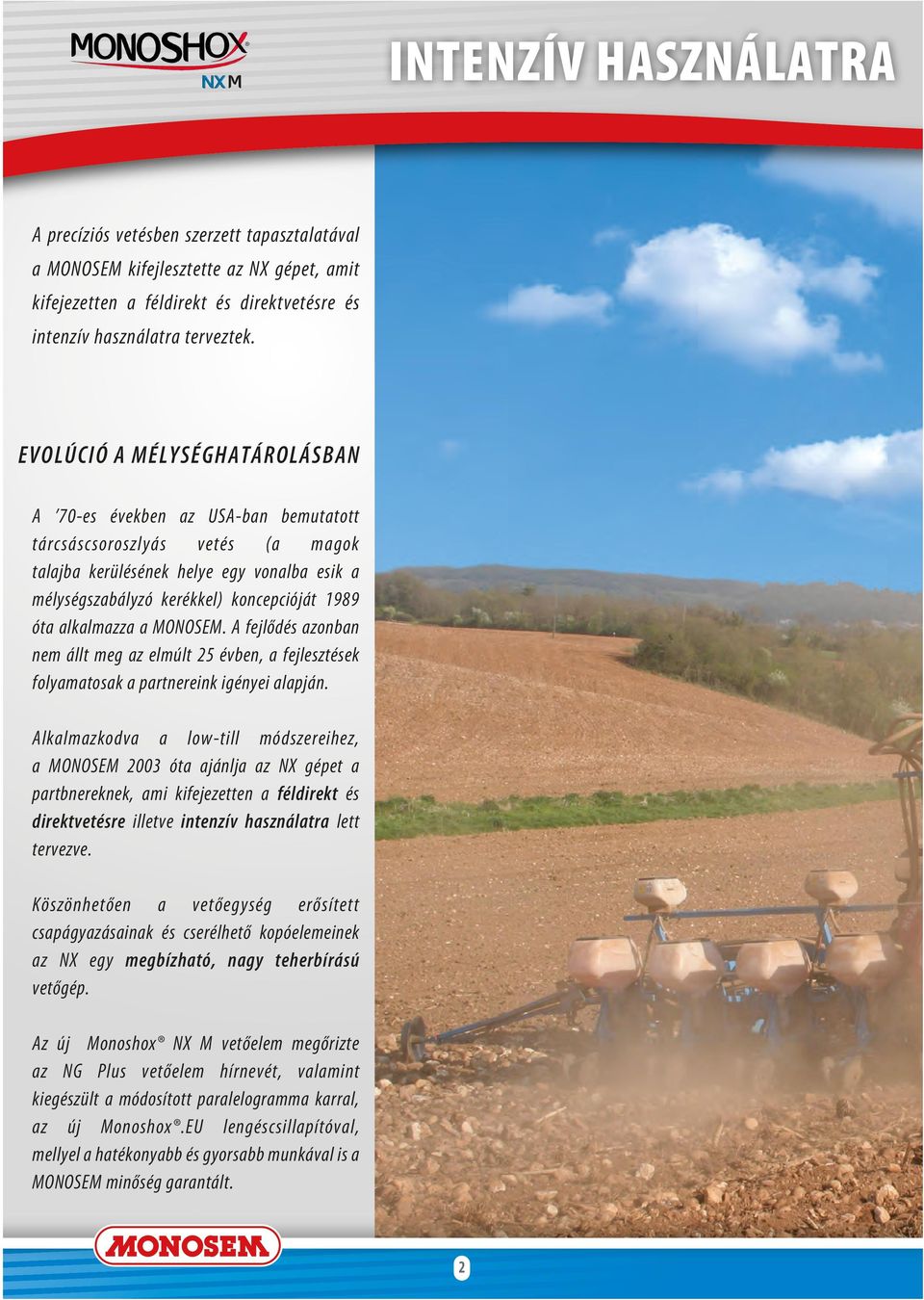 a MONOSEM. A fejlődés azonban ne állt eg az elúlt 5 évben, a fejlesztések folyaatosak a partnereink igényei alapján.