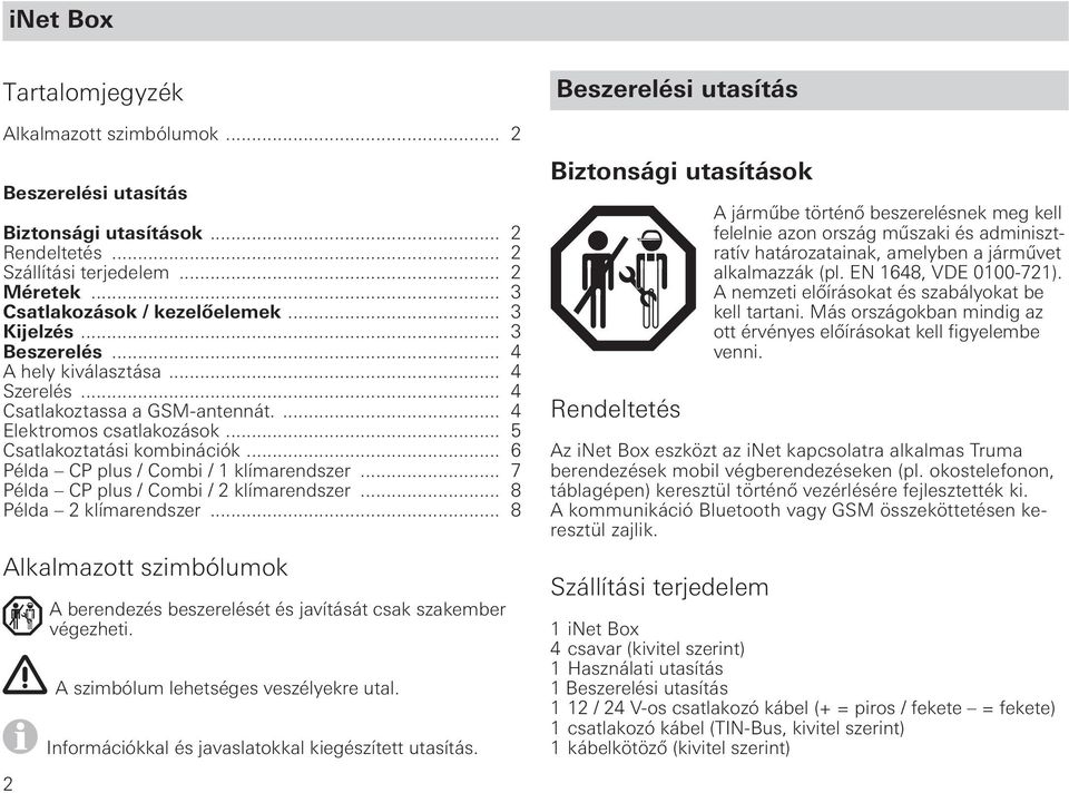 .. 7 Példa CP plus / Combi / 2 klímarendszer... 8 Példa 2 klímarendszer... 8 Alkalmazott szimbólumok A berendezés beszerelését és javítását csak szakember végezheti.