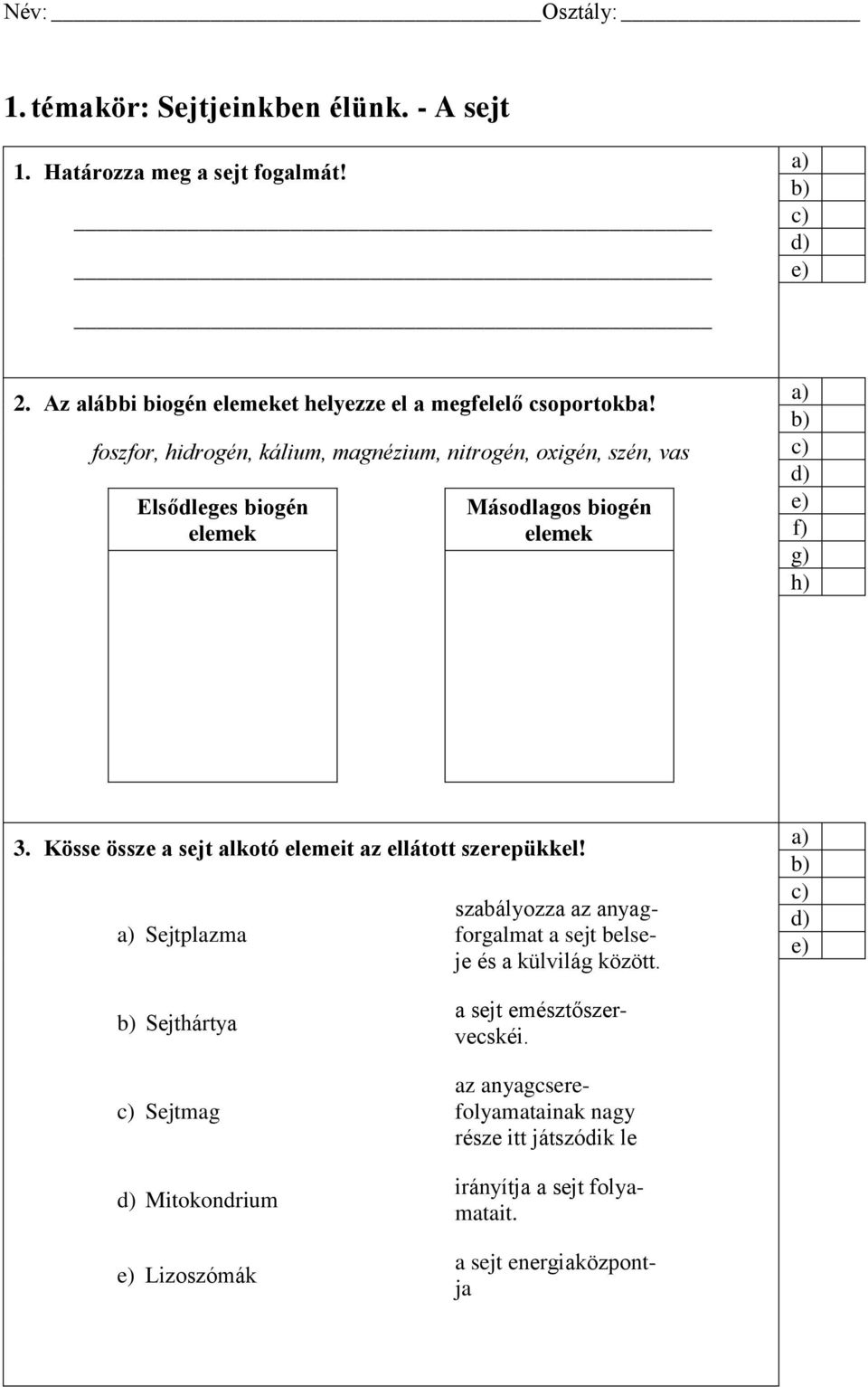 foszfor, hidrogén, kálium, magnézium, nitrogén, oxigén, szén, vas Elsődleges biogén elemek Másodlagos biogén elemek f) g) h) 3.