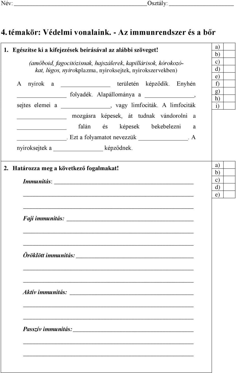 Enyhén folyadék. Alapállománya a, sejtes elemei a, vagy limfociták. A limfociták mozgásra képesek, át tudnak vándorolni a falán és képesek bekebelezni a.