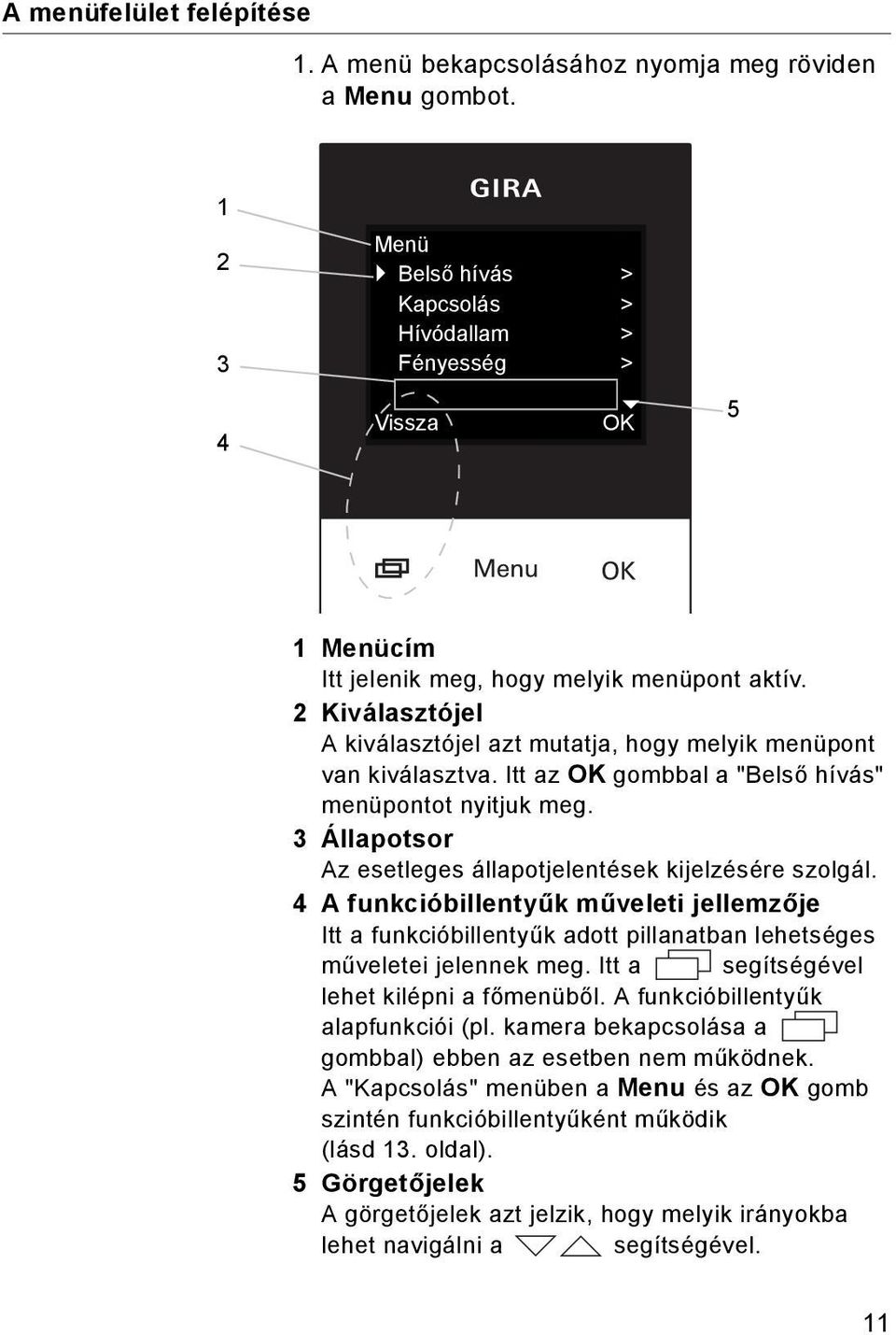 2 Kiválasztójel A kiválasztójel azt mutatja, hogy melyik menüpont van kiválasztva. Itt az OK gombbal a "Belső hívás" menüpontot nyitjuk meg.