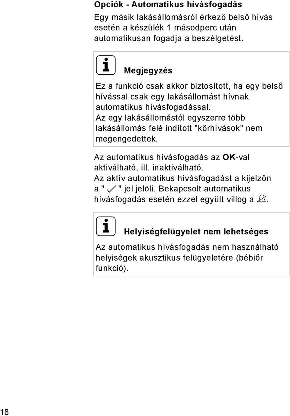 Az egy lakásállomástól egyszerre több lakásállomás felé indított "körhívások" nem megengedettek. Az automatikus hívásfogadás az OK-val aktiválható, ill. inaktiválható.