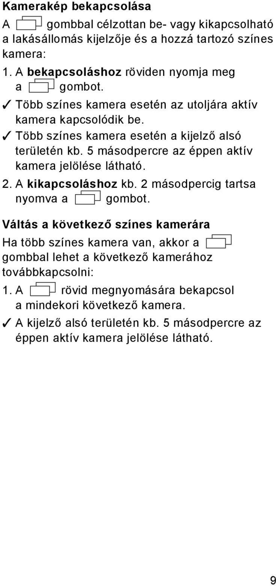 5 másodpercre az éppen aktív kamera jelölése látható. 2. A kikapcsoláshoz kb. 2 másodpercig tartsa nyomva a gombot.