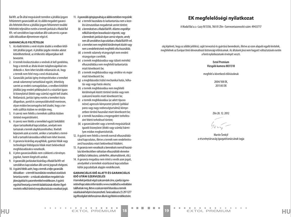 -vel szerződéses kapcsolatban álló szakszerviz a garanciális időszakban díjmentesen végzi el. GARANCIÁLIS FELTÉTELEK 1. Az eladó köteles a vevő részére átadni a rendben kitöltött jótállási jegyet.