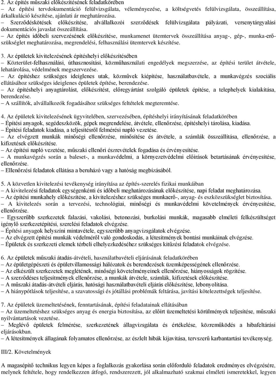 Az építés időbeli szervezésének előkészítése, munkamenet ütemtervek összeállítása anyag-, gép-, munka-erőszükséglet meghatározása, megrendelési, felhasználási ütemtervek készítése. 3.