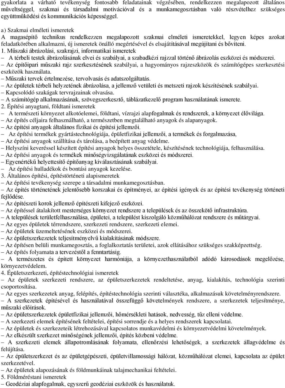 a) Szakmai elméleti ismeretek A magasépítő technikus rendelkezzen megalapozott szakmai elméleti ismeretekkel, legyen képes azokat feladatkörében alkalmazni, új ismeretek önálló megértésével és
