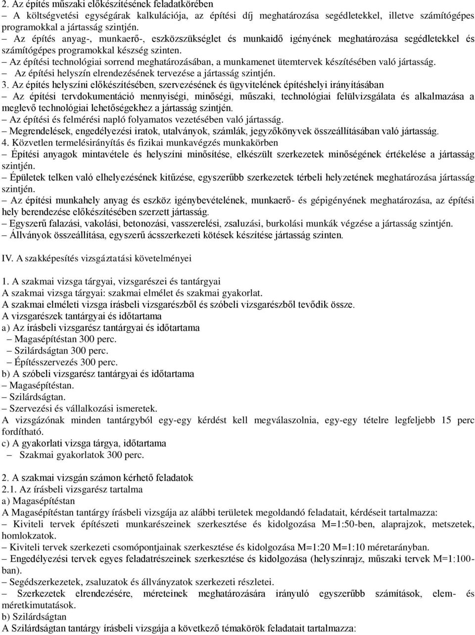 Az építési technológiai sorrend meghatározásában, a munkamenet ütemtervek készítésében való jártasság. Az építési helyszín elrendezésének tervezése a jártasság szintjén. 3.