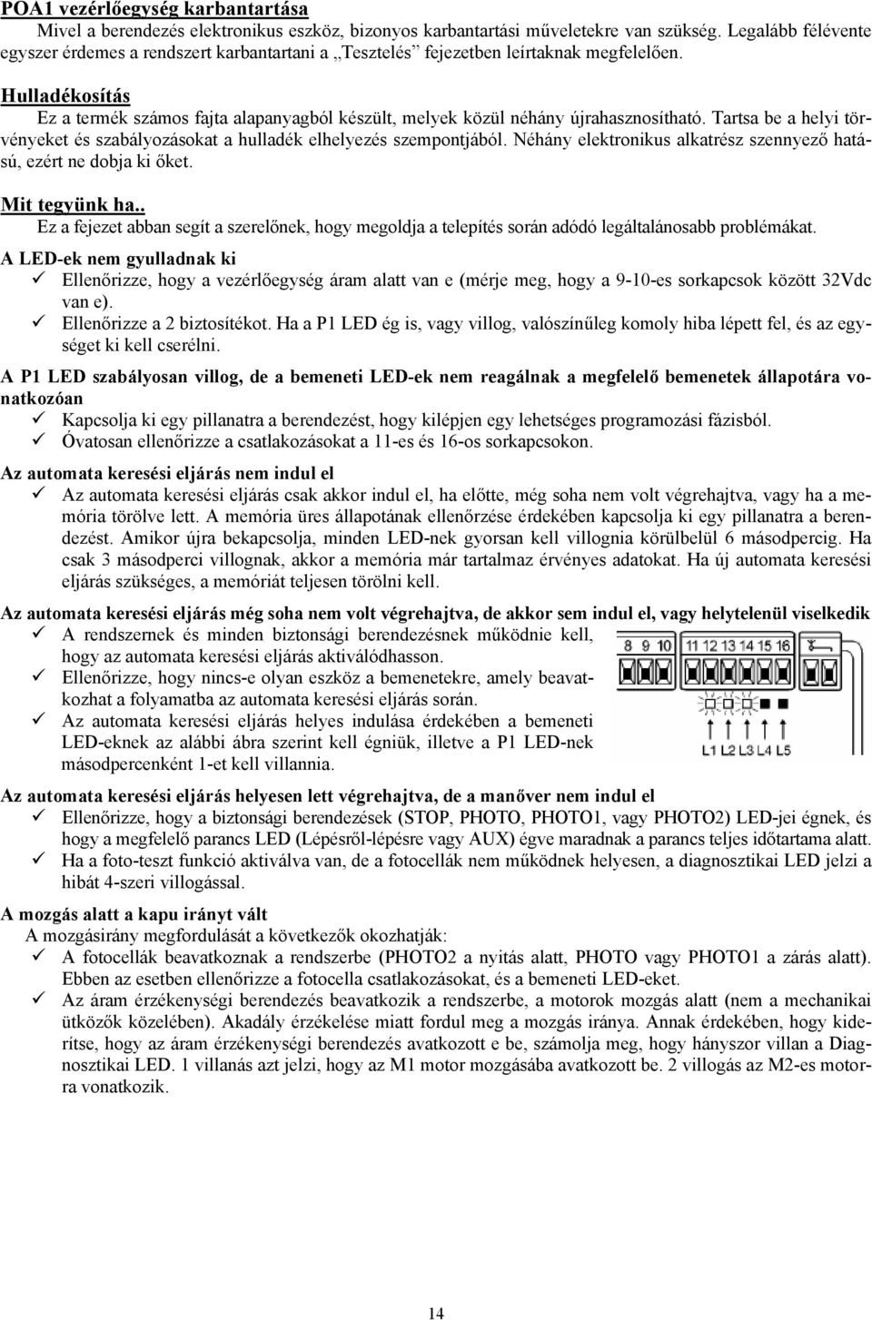 Hulladékosítás Ez a termék számos fajta alapanyagból készült, melyek közül néhány újrahasznosítható. Tartsa be a helyi törvényeket és szabályozásokat a hulladék elhelyezés szempontjából.