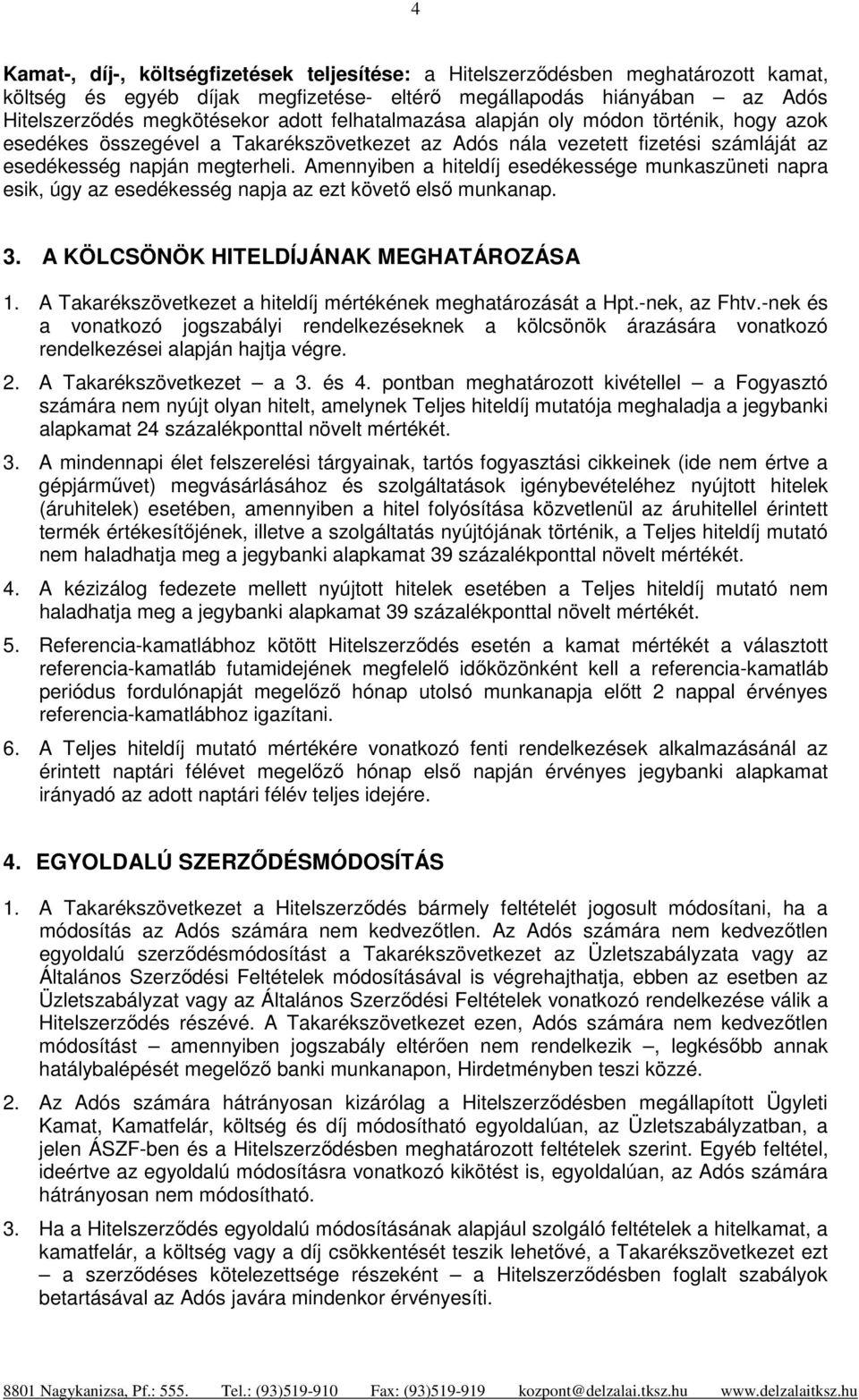 Amennyiben a hiteldíj esedékessége munkaszüneti napra esik, úgy az esedékesség napja az ezt követő első munkanap. 3. A KÖLCSÖNÖK HITELDÍJÁNAK MEGHATÁROZÁSA 1.