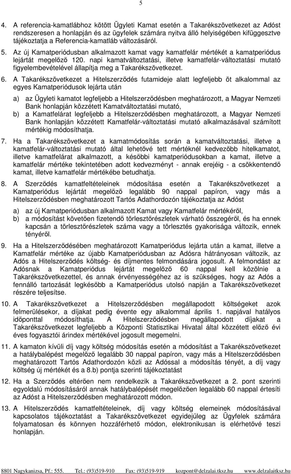 napi kamatváltoztatási, illetve kamatfelár-változtatási mutató figyelembevételével állapítja meg a Takarékszövetkezet. 6.