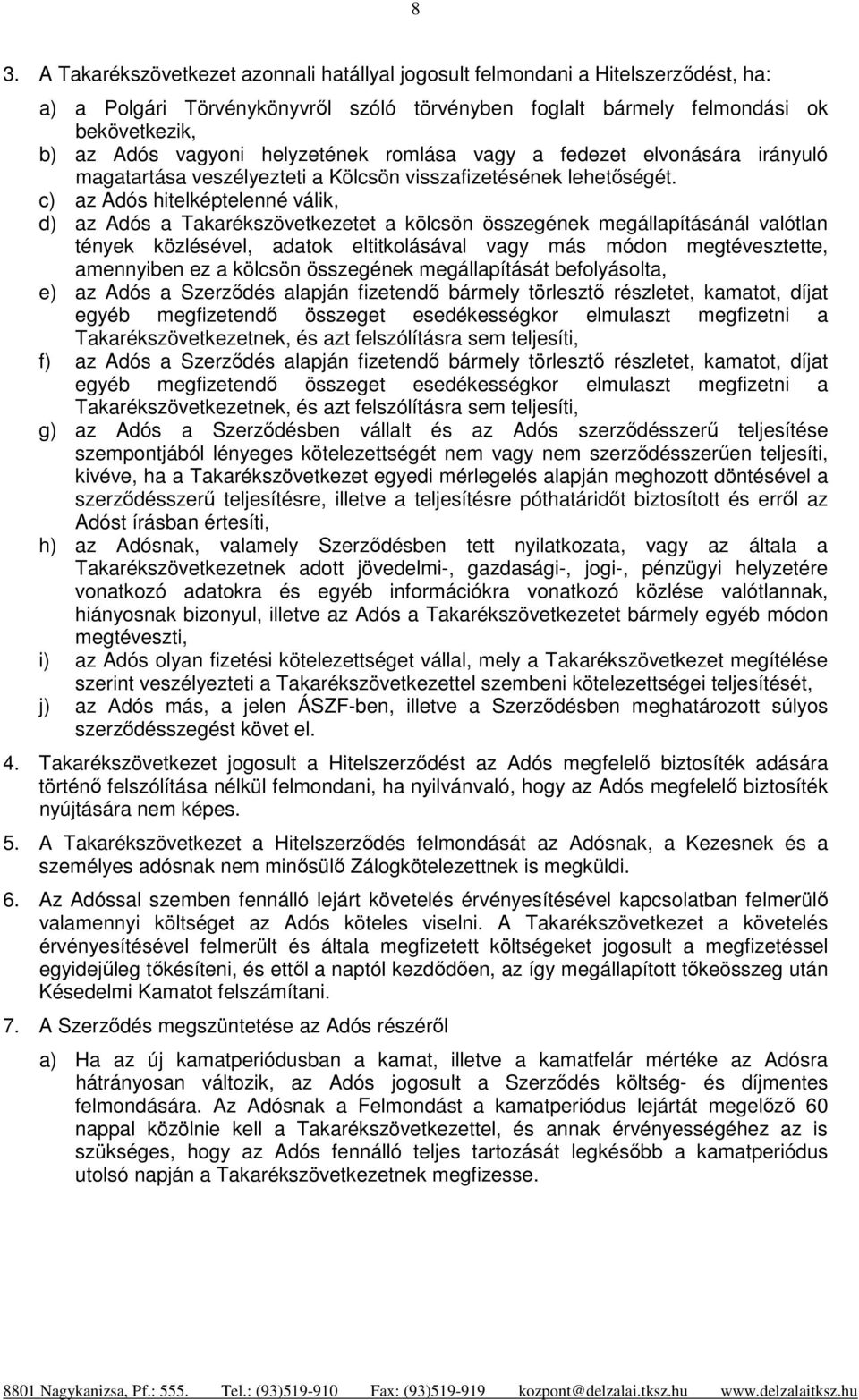 c) az Adós hitelképtelenné válik, d) az Adós a Takarékszövetkezetet a kölcsön összegének megállapításánál valótlan tények közlésével, adatok eltitkolásával vagy más módon megtévesztette, amennyiben