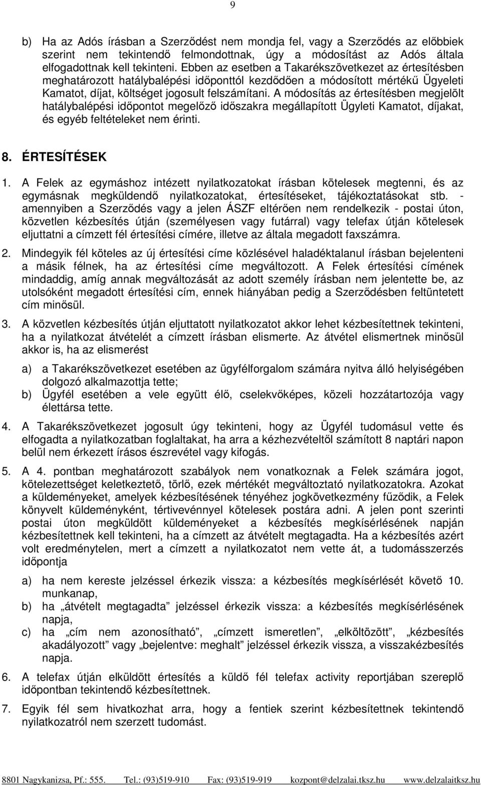 A módosítás az értesítésben megjelölt hatálybalépési időpontot megelőző időszakra megállapított Ügyleti Kamatot, díjakat, és egyéb feltételeket nem érinti. 8. ÉRTESÍTÉSEK 1.