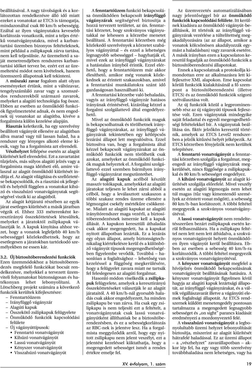 nem kell teljesülnie. Az üzemeltetõ a saját menetrendjében rendszeres karbantartási idõket tervez be, ezért ezt az üzemeltetési módot nem kivételnek, hanem üzemszerû állapotnak kell tekinteni.