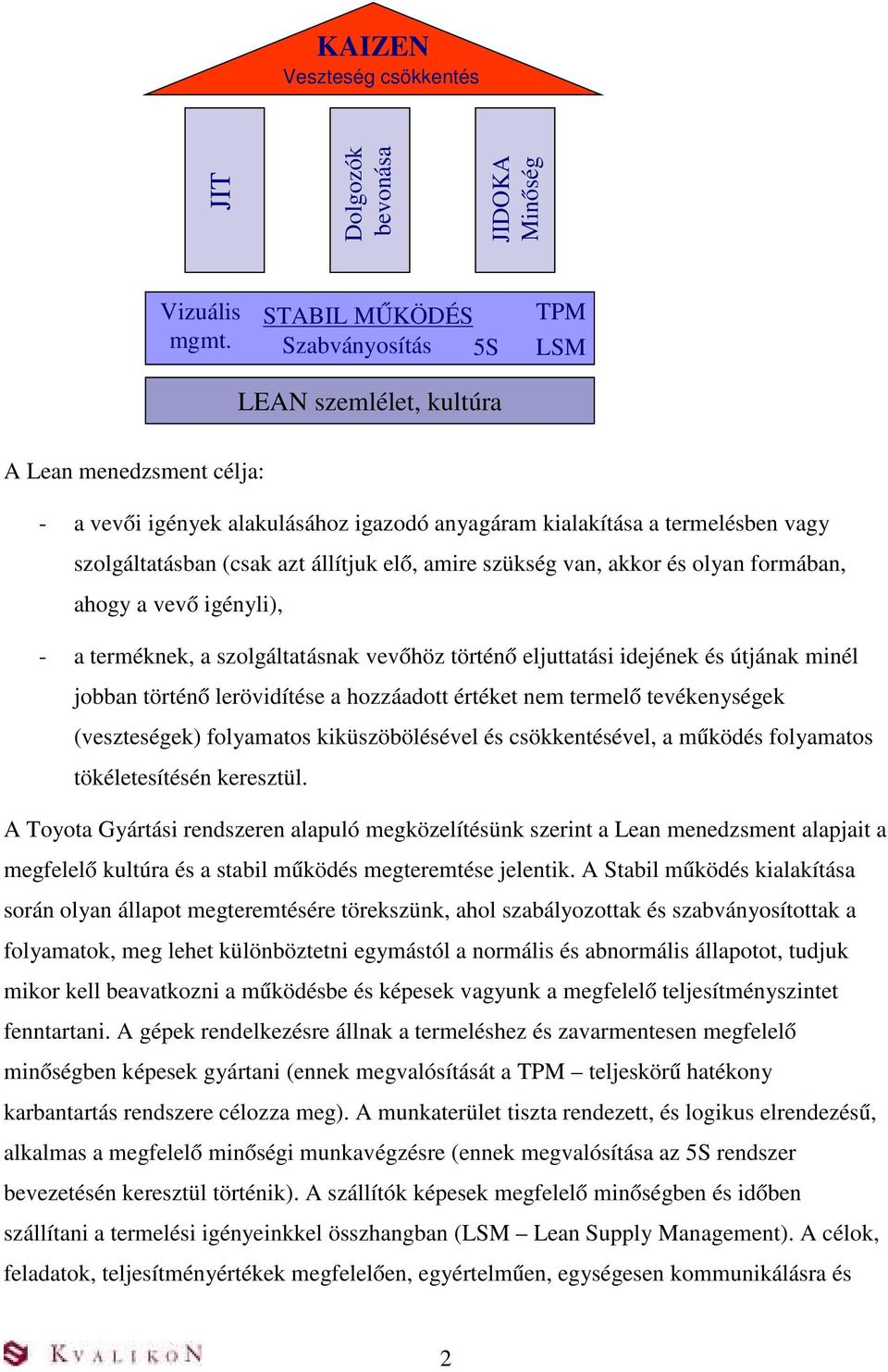 állítjuk elő, amire szükség van, akkor és olyan formában, ahogy a vevő igényli), - a terméknek, a szolgáltatásnak vevőhöz történő eljuttatási idejének és útjának minél jobban történő lerövidítése a