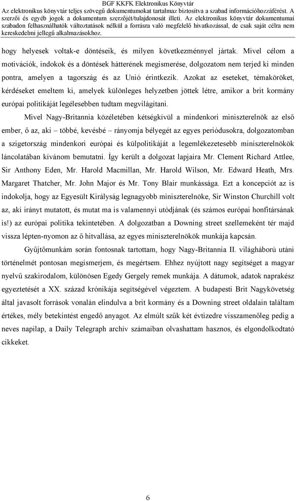 Azokat az eseteket, témaköröket, kérdéseket emeltem ki, amelyek különleges helyzetben jöttek létre, amikor a brit kormány európai politikáját legélesebben tudtam megvilágítani.