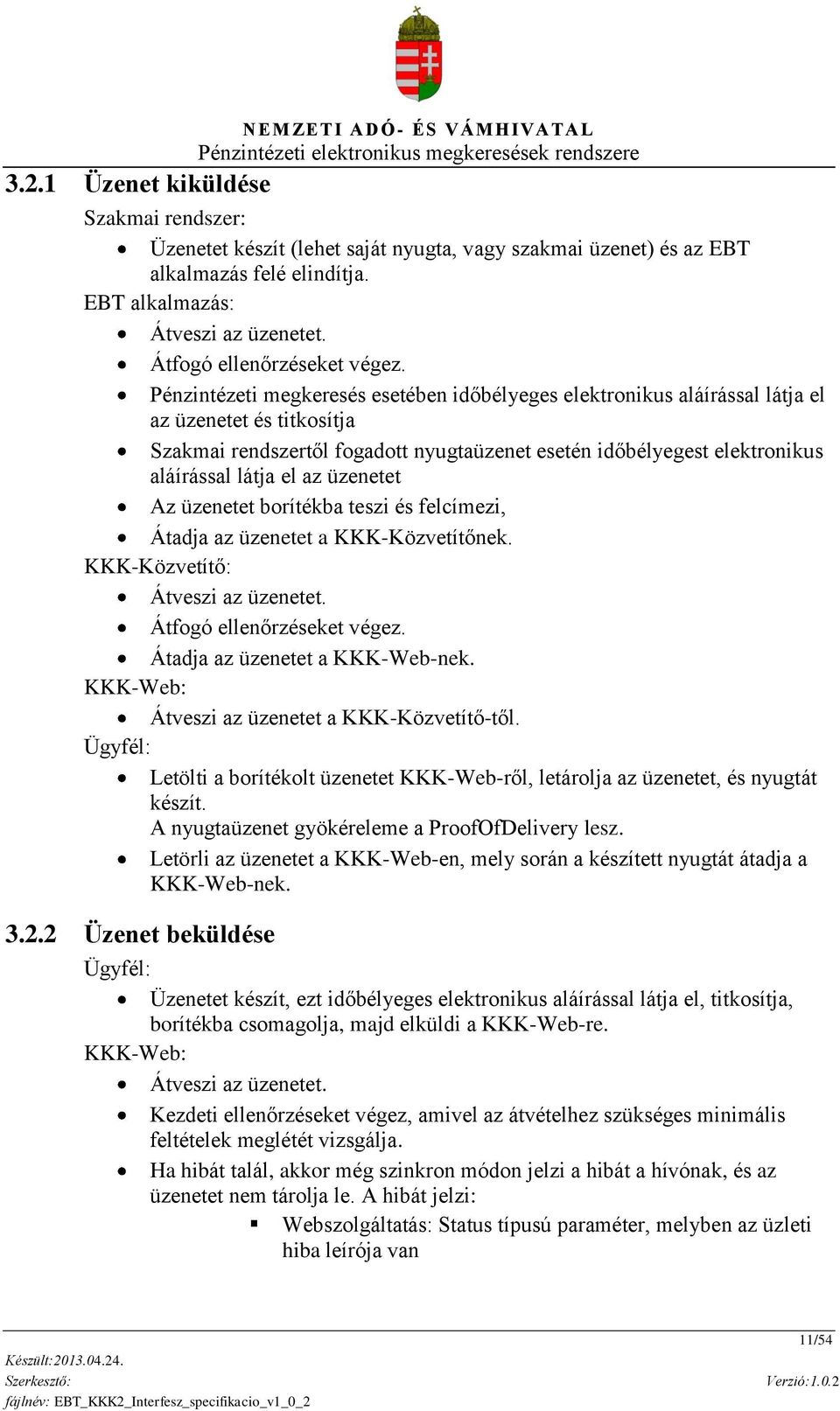 Pénzintézeti megkeresés esetében időbélyeges elektronikus aláírással látja el az üzenetet és titkosítja Szakmai rendszertől fogadott nyugtaüzenet esetén időbélyegest elektronikus aláírással látja el