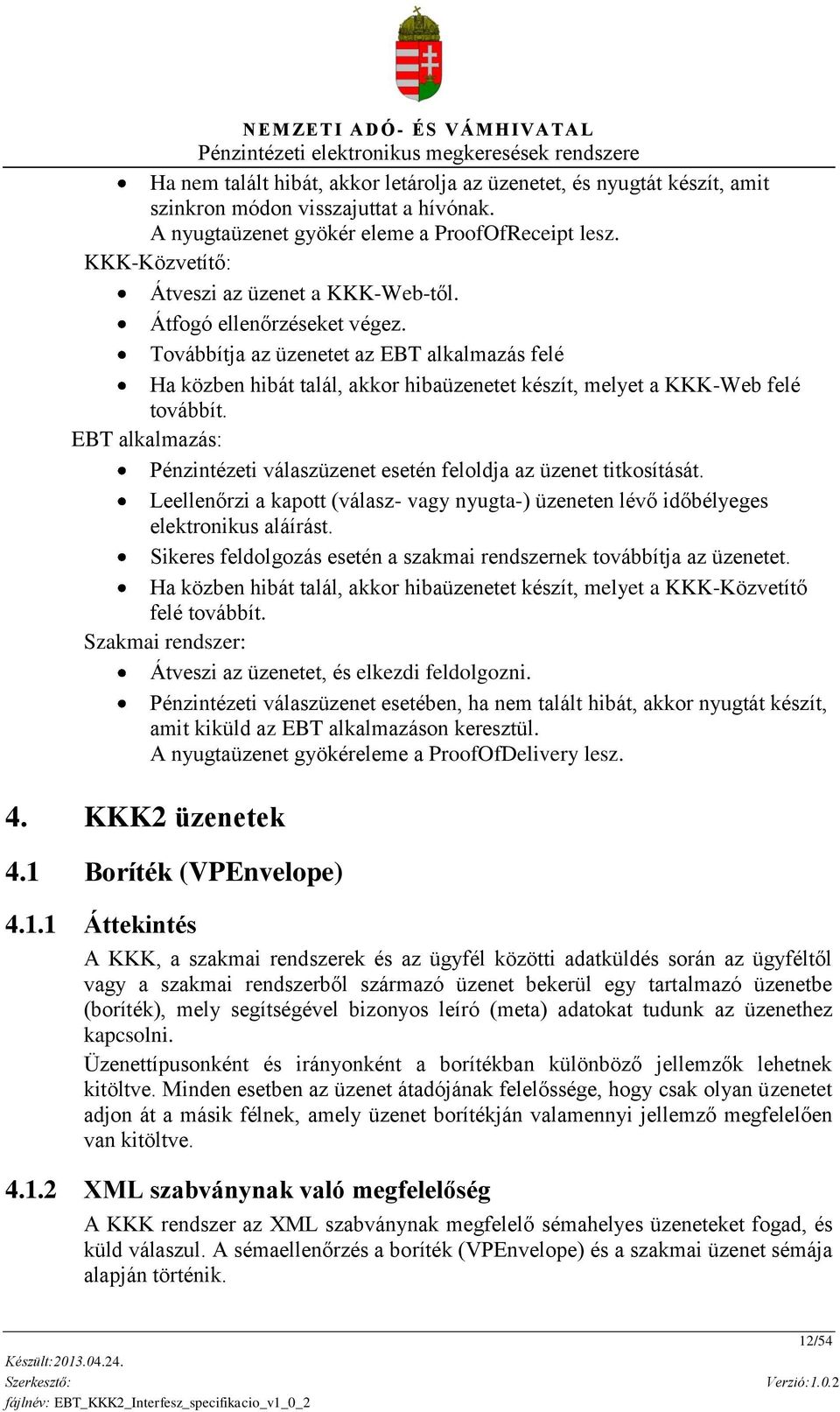 Továbbítja az üzenetet az EBT alkalmazás felé Ha közben hibát talál, akkor hibaüzenetet készít, melyet a KKK-Web felé továbbít.