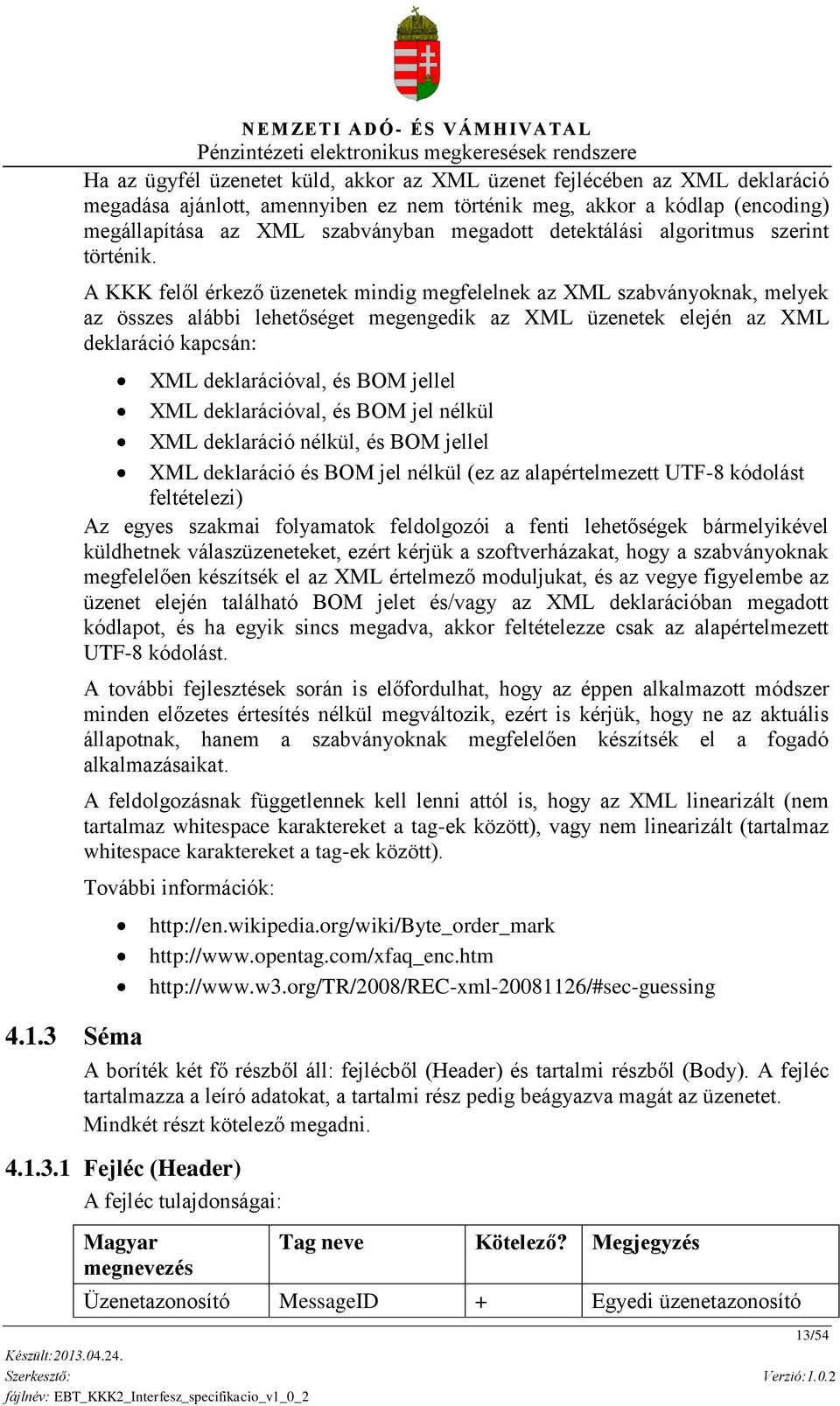 A KKK felől érkező üzenetek mindig megfelelnek az XML szabványoknak, melyek az összes alábbi lehetőséget megengedik az XML üzenetek elején az XML deklaráció kapcsán: XML deklarációval, és BOM jellel