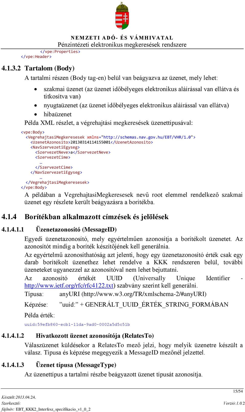 titkosítva van) nyugtaüzenet (az üzenet időbélyeges elektronikus aláírással van ellátva) hibaüzenet Példa XML részlet, a végrehajtási megkeresések üzenettípusával: <vpe:body>