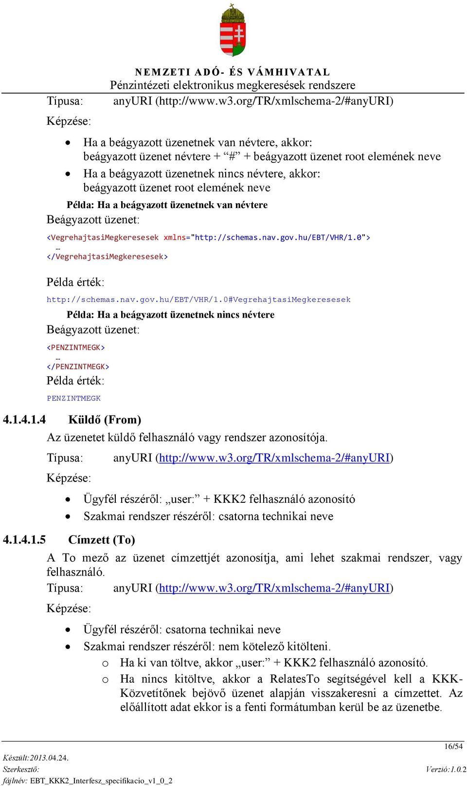 beágyazott üzenet root elemének neve Példa: Ha a beágyazott üzenetnek van névtere Beágyazott üzenet: <VegrehajtasiMegkeresesek xmlns="http://schemas.nav.gov.hu/ebt/vhr/1.