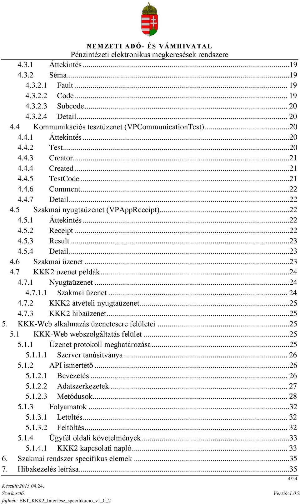 ..23 4.5.4 Detail...23 4.6 Szakmai üzenet...23 4.7 KKK2 üzenet példák...24 4.7.1 Nyugtaüzenet...24 4.7.1.1 Szakmai üzenet... 24 4.7.2 KKK2 átvételi nyugtaüzenet...25 4.7.3 KKK2 hibaüzenet...25 5.
