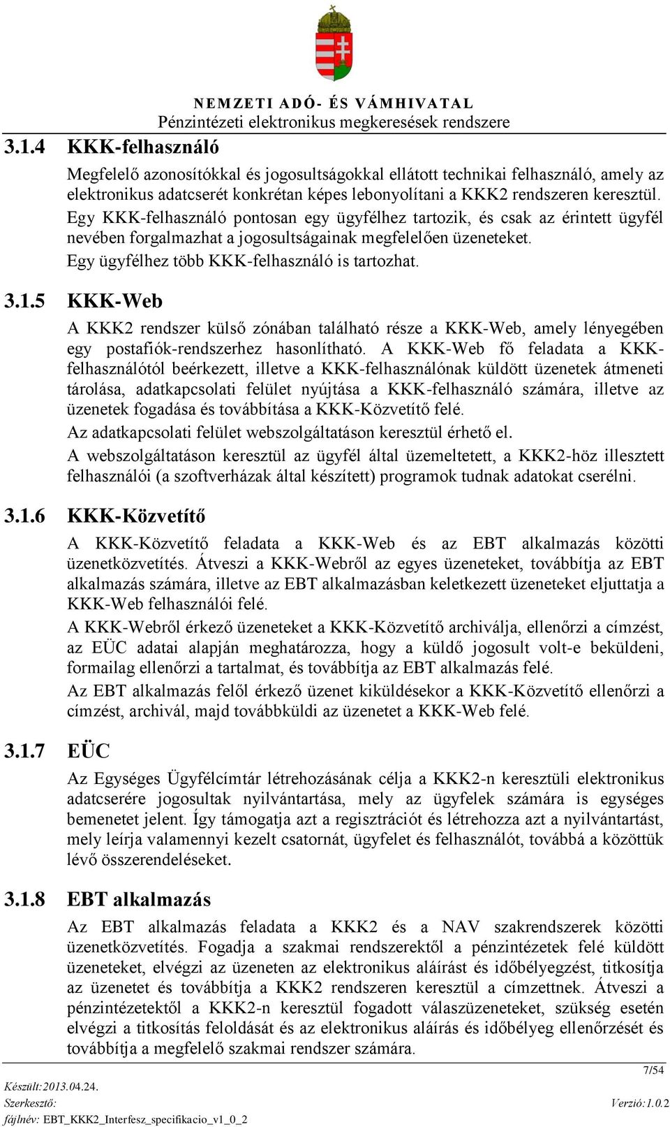 Egy ügyfélhez több KKK-felhasználó is tartozhat. 3.1.5 KKK-Web A KKK2 rendszer külső zónában található része a KKK-Web, amely lényegében egy postafiók-rendszerhez hasonlítható.