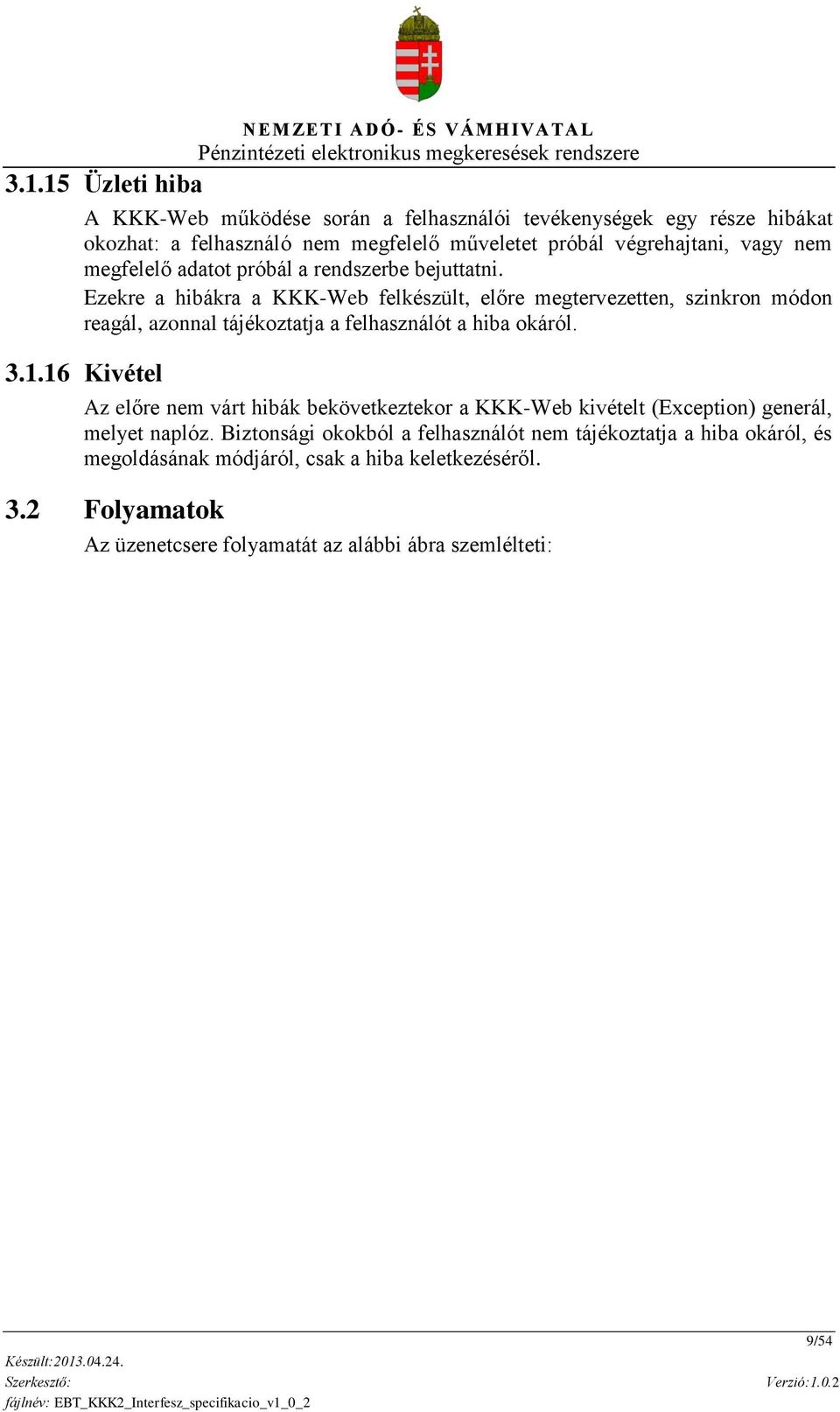 Ezekre a hibákra a KKK-Web felkészült, előre megtervezetten, szinkron módon reagál, azonnal tájékoztatja a felhasználót a hiba okáról. 3.1.