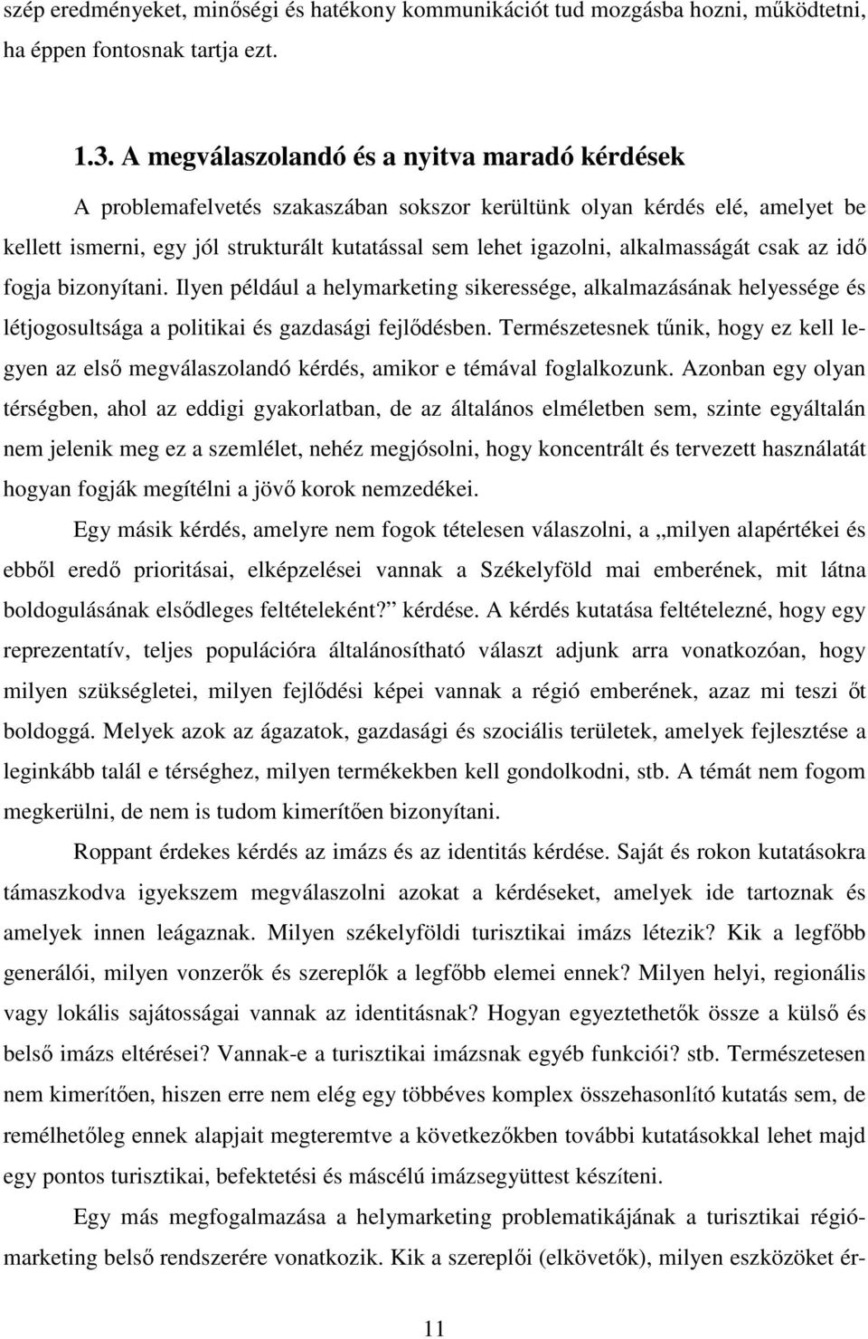 alkalmasságát csak az idő fogja bizonyítani. Ilyen például a helymarketing sikeressége, alkalmazásának helyessége és létjogosultsága a politikai és gazdasági fejlődésben.