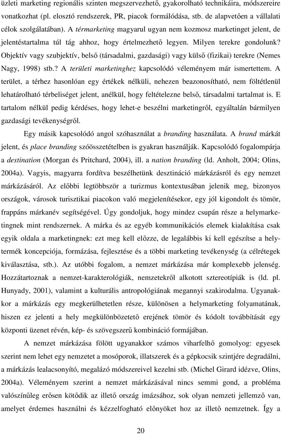 Objektív vagy szubjektív, belső (társadalmi, gazdasági) vagy külső (fizikai) terekre (Nemes Nagy, 1998) stb.? A területi marketinghez kapcsolódó véleményem már ismertettem.