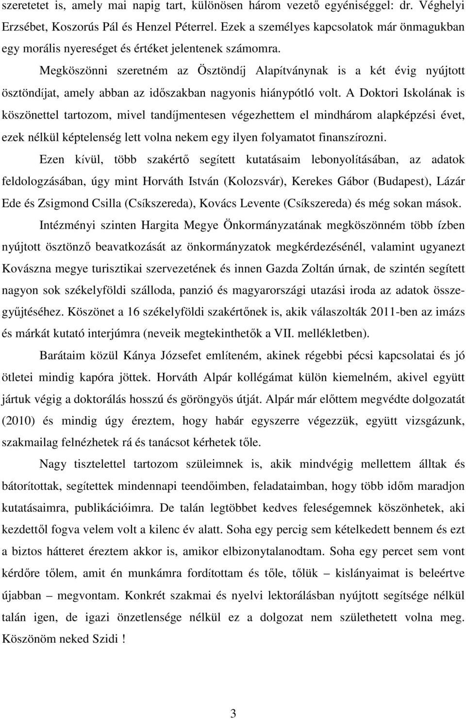 Megköszönni szeretném az Ösztöndíj Alapítványnak is a két évig nyújtott ösztöndíjat, amely abban az időszakban nagyonis hiánypótló volt.