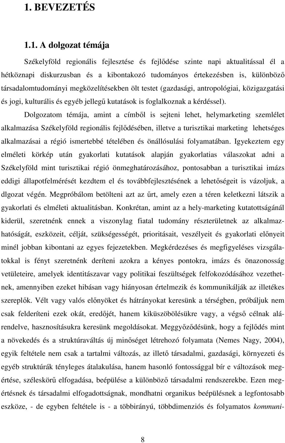 Dolgozatom témája, amint a címből is sejteni lehet, helymarketing szemlélet alkalmazása Székelyföld regionális fejlődésében, illetve a turisztikai marketing lehetséges alkalmazásai a régió ismertebbé