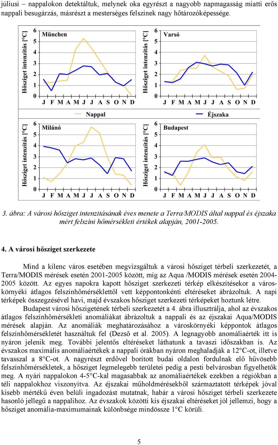 A városi hősziget szerkezete Mind a kilenc város esetében megvizsgáltuk a városi hősziget térbeli szerkezetét, a Terra/MODIS mérések esetén 2001-2005 között, míg az Aqua /MODIS mérések esetén