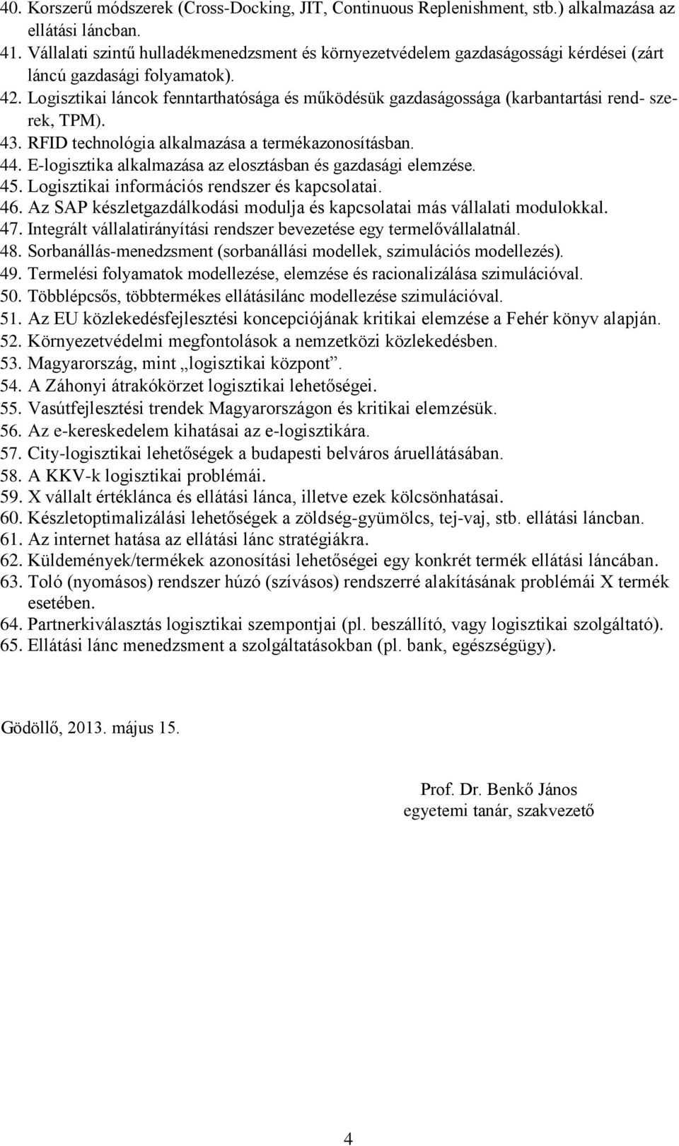 Logisztikai láncok fenntarthatósága és működésük gazdaságossága (karbantartási rend- szerek, TPM). 43. RFID technológia alkalmazása a termékazonosításban. 44.