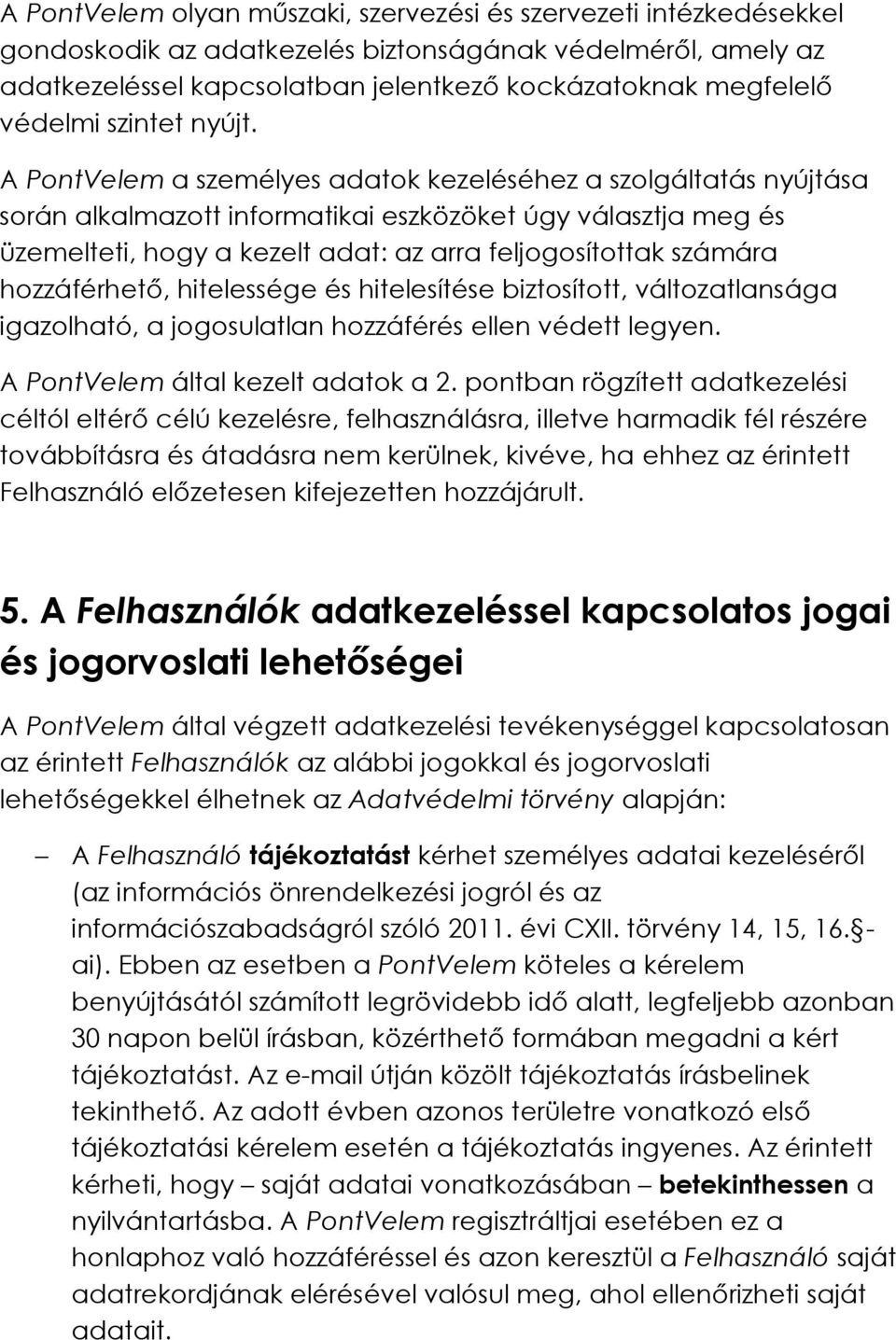 A PontVelem a személyes adatok kezeléséhez a szolgáltatás nyújtása során alkalmazott informatikai eszközöket úgy választja meg és üzemelteti, hogy a kezelt adat: az arra feljogosítottak számára