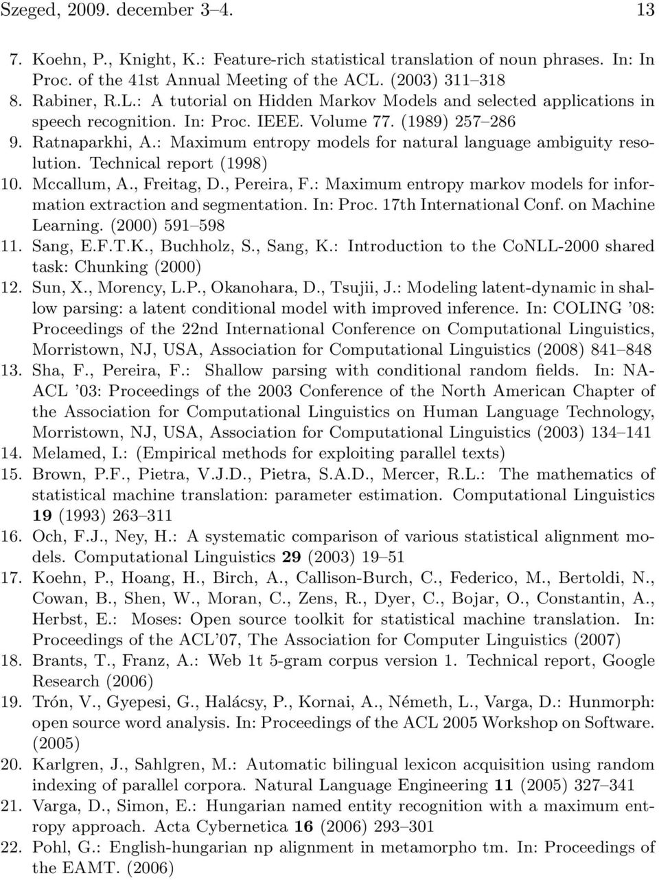: Maximum entropy models for natural language ambiguity resolution. Technical report (1998) 10. Mccallum, A., Freitag, D., Pereira, F.