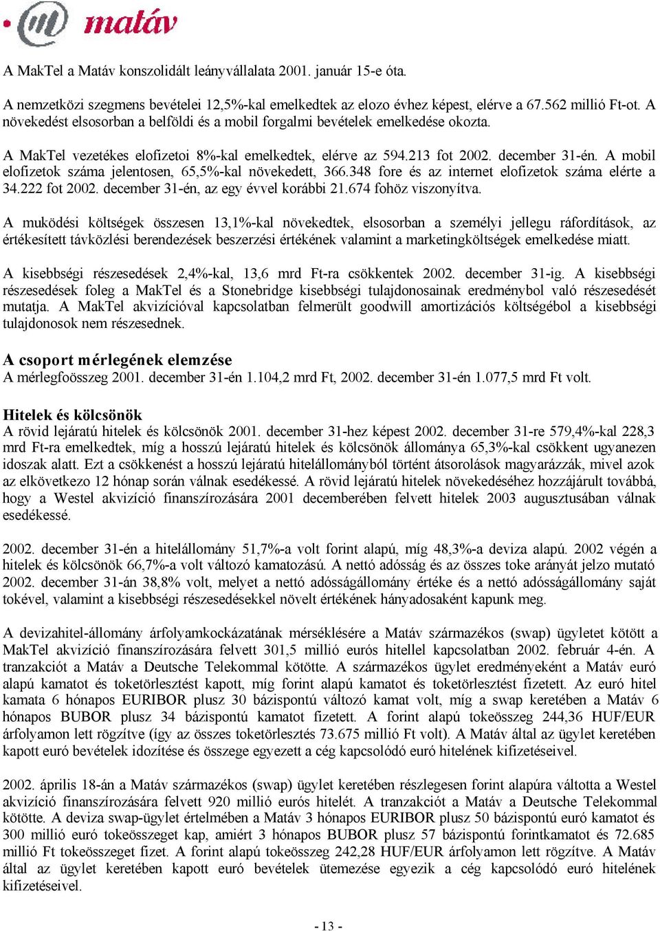 A mobil elofizetok száma jelentosen, 65,5%-kal növekedett, 366.348 fore és az internet elofizetok száma elérte a 34.222 fot 2002. december 31-én, az egy évvel korábbi 21.674 fohöz viszonyítva.