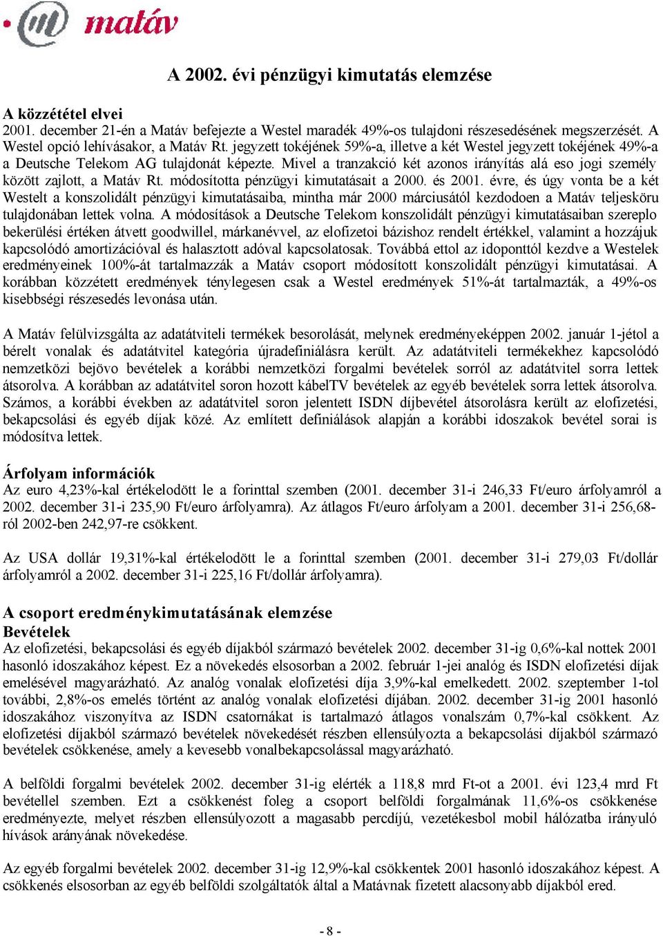 Mivel a tranzakció két azonos irányítás alá eso jogi személy között zajlott, a Matáv Rt. módosította pénzügyi kimutatásait a 2000. és 2001.