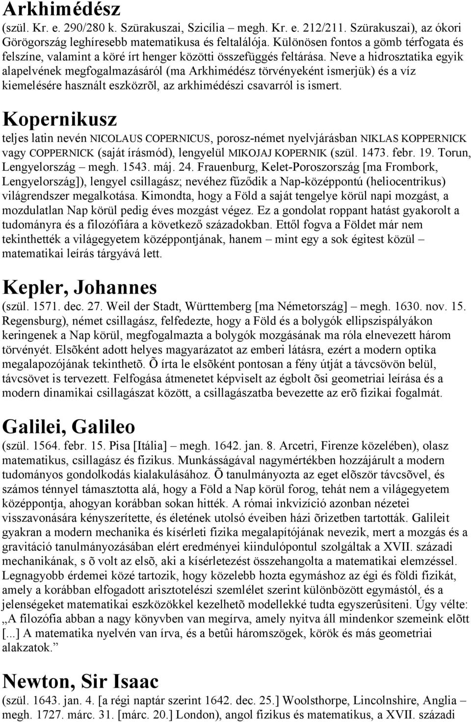 Neve a hidrosztatika egyik alapelvének megfogalmazásáról (ma Arkhimédész törvényeként ismerjük) és a víz kiemelésére használt eszközrõl, az arkhimédészi csavarról is ismert.