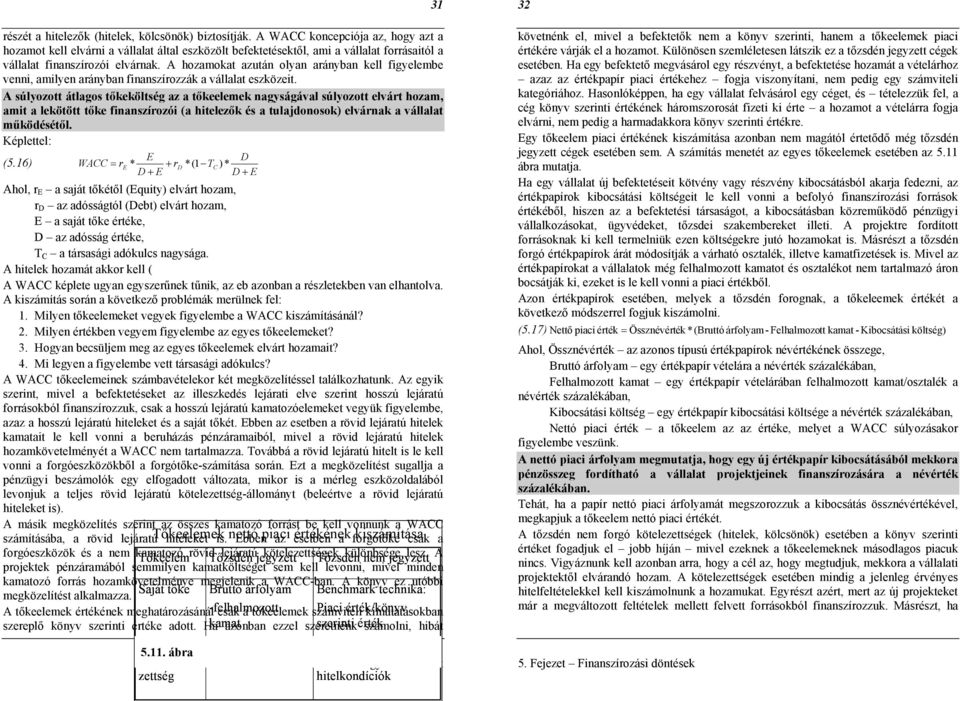 A hozamokat azután olyan arányban kell figyelembe venni, amilyen arányban finanszírozzák a vállalat eszközeit.