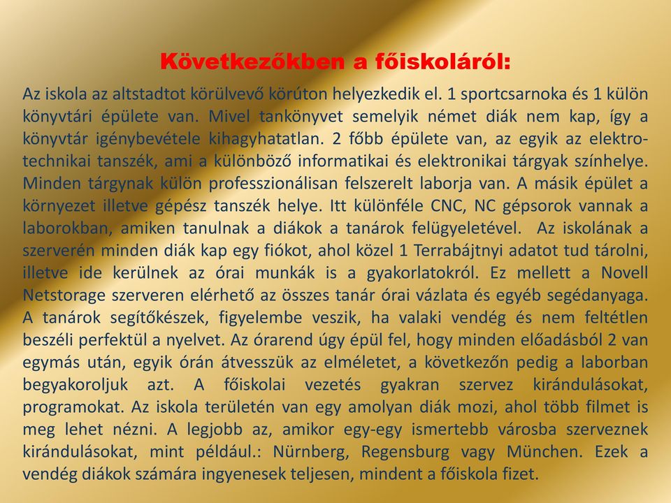 2 főbb épülete van, az egyik az elektrotechnikai tanszék, ami a különböző informatikai és elektronikai tárgyak színhelye. Minden tárgynak külön professzionálisan felszerelt laborja van.