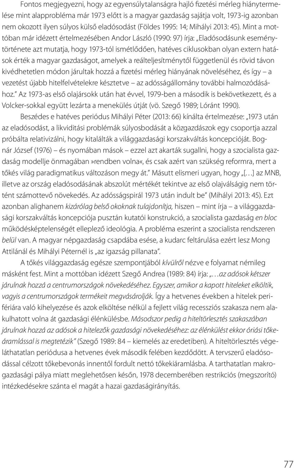 Mint a mottóban már idézett értelmezésében Andor László (1990: 97) írja: Eladósodásunk eseménytörténete azt mutatja, hogy 1973-tól ismétlődően, hatéves ciklusokban olyan extern hatások érték a magyar