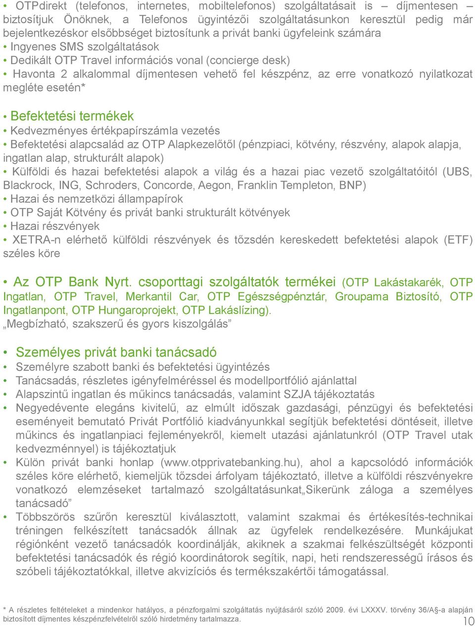 vonatkozó nyilatkozat megléte esetén* Befektetési termékek Kedvezményes értékpapírszámla vezetés Befektetési alapcsalád az OTP Alapkezelőtől (pénzpiaci, kötvény, részvény, alapok alapja, ingatlan