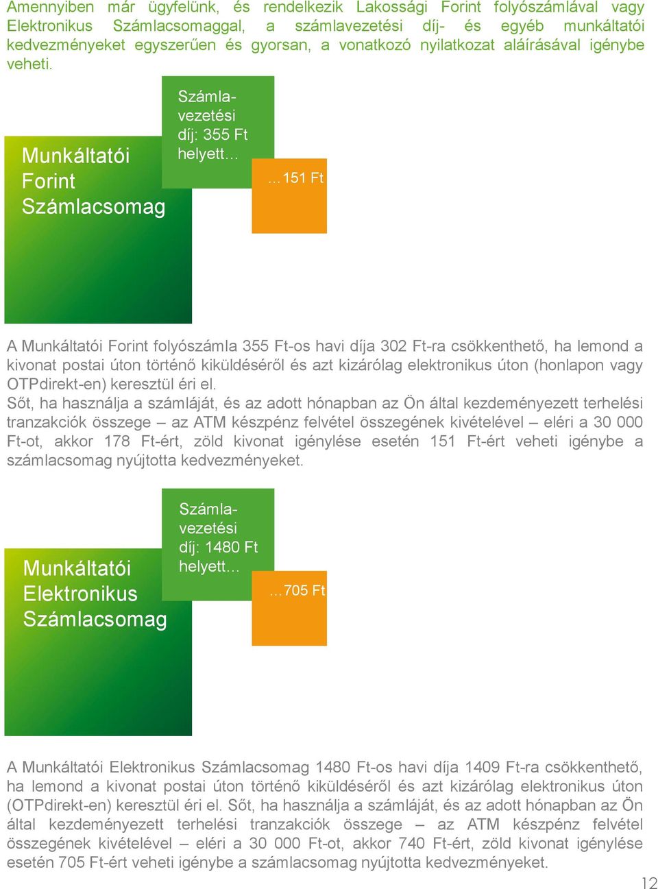 Munkáltatói Forint Számlacsomag Számlavezetési díj: 355 Ft helyett 151 Ft A Munkáltatói Forint folyószámla 355 Ft-os havi díja 302 Ft-ra csökkenthető, ha lemond a kivonat postai úton történő