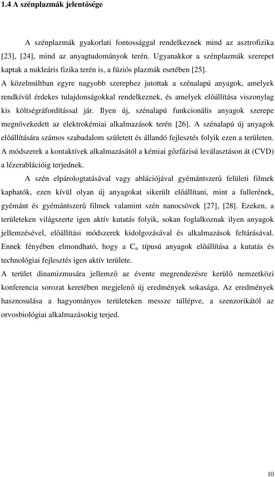 A közelmúltban egyre nagyobb szerephez jutottak a szénalapú anyagok, amelyek rendkívül érdekes tulajdonságokkal rendelkeznek, és amelyek elıállítása viszonylag kis költségráfordítással jár.