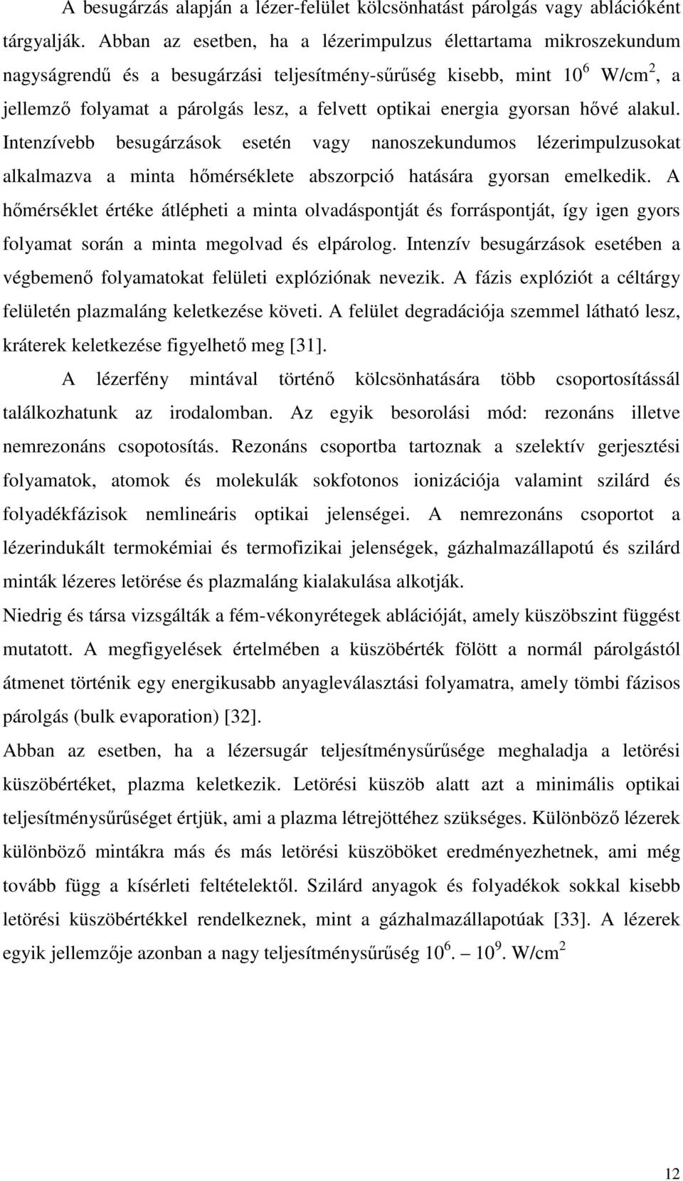 energia gyorsan hıvé alakul. Intenzívebb besugárzások esetén vagy nanoszekundumos lézerimpulzusokat alkalmazva a minta hımérséklete abszorpció hatására gyorsan emelkedik.