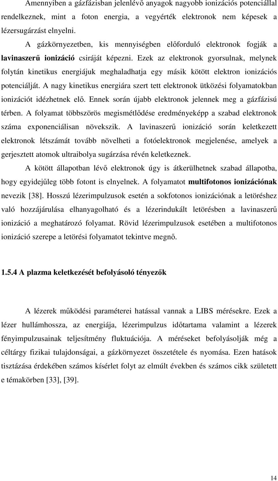 Ezek az elektronok gyorsulnak, melynek folytán kinetikus energiájuk meghaladhatja egy másik kötött elektron ionizációs potenciálját.